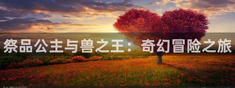 哔咔漫画ios网页版：祭品公主与兽之王：奇幻冒险之旅